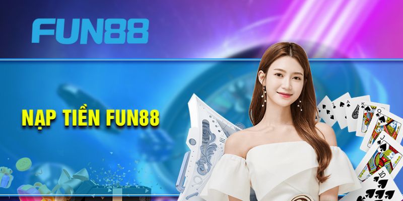 Cách nạp tiền Fun88 lên điểm chỉ trong 1 giây Lựa chọn phương thức nạp tiền thích hợp để tiền vào tài khoản nhanh chóng
