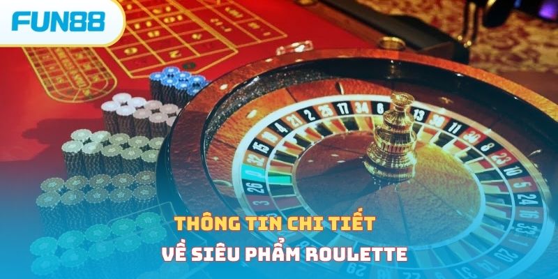 Roulette - Luật chơi và cách tham gia dễ dàng, hiệu quả cao Thông tin chi tiết về siêu phẩm roulette