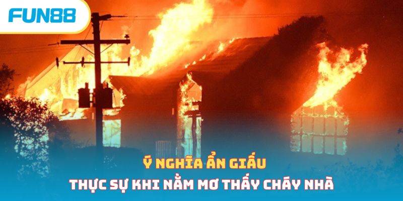 Sổ mơ Fun88 là gì và gợi ý những con số lộc may mắn đỉnh cao Sổ mơ thấy cháy nhà